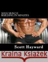 Mass Muscle Building In Minutes Hayward, Scott N. 9781494363000 Createspace