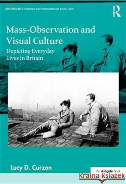 Mass-Observation and Visual Culture: Depicting Everyday Lives in Britain Lucy Curzon 9781472436504 Routledge - książka