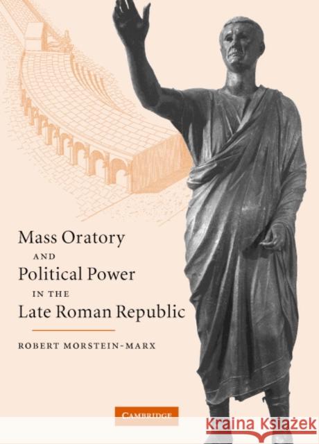 Mass Oratory and Political Power in the Late Roman Republic Robert Morstein-Marx 9780521823272 Cambridge University Press - książka