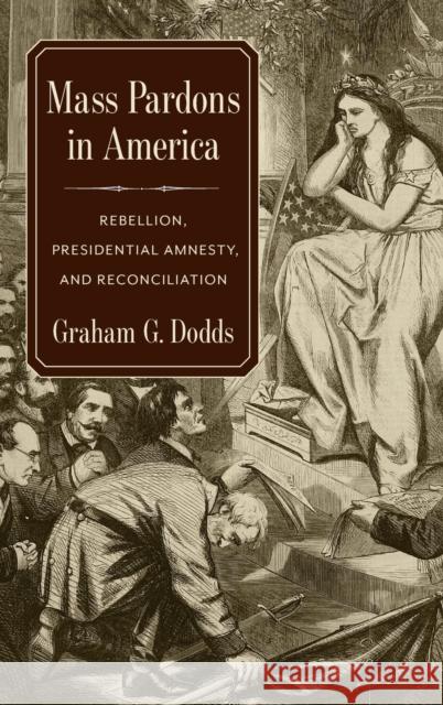 Mass Pardons in America: Rebellion, Presidential Amnesty, and Reconciliation Graham Dodds 9780231200783 Columbia University Press - książka