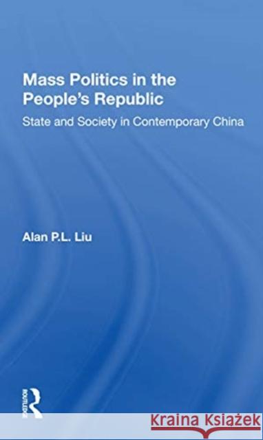 Mass Politics in the People's Republic: State and Society in Contemporary China Alan P. L. Liu 9780367153984 Routledge - książka