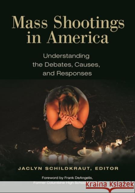 Mass Shootings in America: Understanding the Debates, Causes, and Responses Jaclyn Schildkraut Frank Deangelis 9781440856242 ABC-CLIO - książka