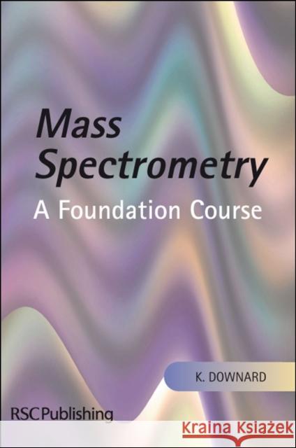 Mass Spectrometry: A Foundation Course Downard, Kevin 9780854046096  - książka