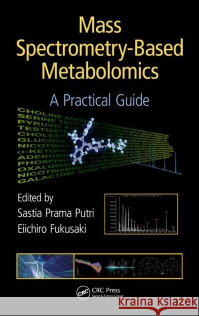 Mass Spectrometry-Based Metabolomics: A Practical Guide Sastia Prama Putri Eiichiro Fukusaki 9781482223767 CRC Press - książka