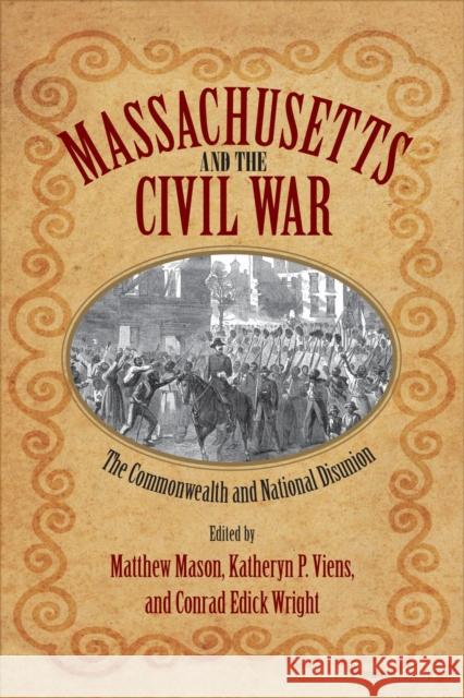 Massachusetts and the Civil War: The Commonwealth and National Disunion Matthew Mason Katheryn P. Viens Conrad Edick Wright 9781625341501 University of Massachusetts Press - książka