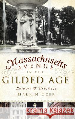 Massachusetts Avenue in the Gilded Age: Palaces & Privilege Mark N. Ozer 9781540204721 History Press Library Editions - książka