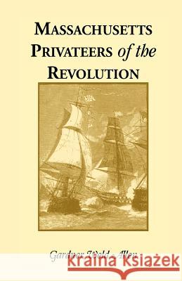 Massachusetts Privateers of the Revolution Gardner Weld Allen 9780788409653 Heritage Books - książka