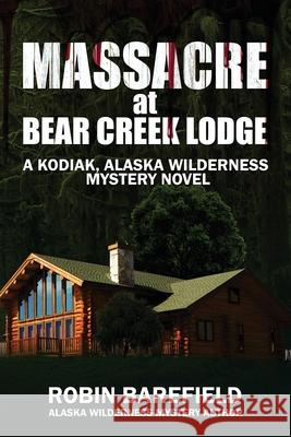 Massacre at Bear Creek Lodge: A Kodiak, Alaska Wilderness Mystery Novel Robin Barefield 9781637470831 Publication Consultants - książka