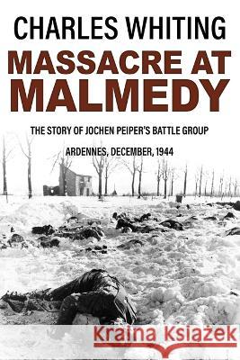 Massacre at Malmedy: The Story of Jochen Peiper's Battle Group, Ardennes, December, 1944 Charles Whiting   9781800558137 Sapere Books - książka