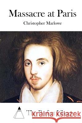 Massacre at Paris Christopher Marlowe The Perfect Library 9781512092141 Createspace - książka