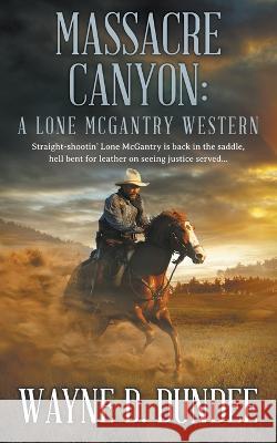 Massacre Canyon: A Lone McGantry Western Wayne D Dundee 9781639772636 Wolfpack Publishing LLC - książka