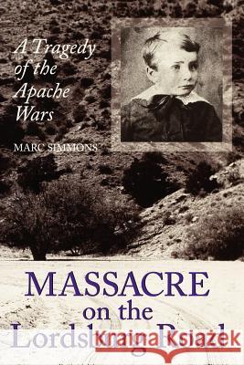 Massacre on the Lordsburg Road: A Tragedy of the Apache Wars Marc Simmons 9781585444465 Texas A&M University Press - książka