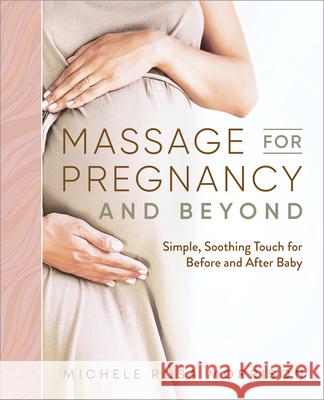 Massage for Pregnancy and Beyond: Simple, Soothing Touch for Before and After Baby Michele Rosa Morrison 9781646119950 Rockridge Press - książka