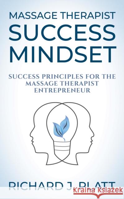 Massage Therapist Success Mindset: Success Principles for the Massage Therapist Entrepreneur Platt, Richard J. 9781642798715 Morgan James Publishing - książka