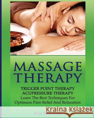 Massage Therapy: Trigger Point Therapy: Acupressure Therapy: Learn The Best Techniques For Optimum Pain Relief And Relaxation Ace McCloud 9781640480513 Pro Mastery Publishing - książka