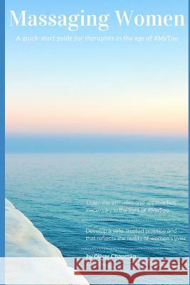 Massaging Women: A Quick-Start Guide for Therapists in the Age of #MeToo Chapman, Oliver 9781793104168 Independently Published - książka