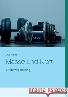 Masse und Kraft: Effektives Training Uwe Kraus 9783752806922 Books on Demand - książka