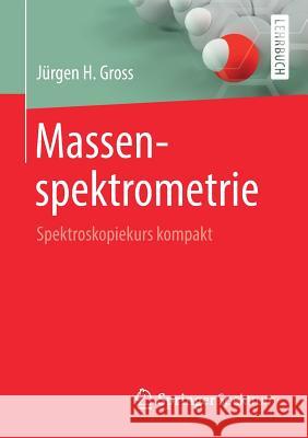 Massenspektrometrie: Spektroskopiekurs Kompakt Gross, Jürgen H. 9783662586341 Springer Spektrum - książka