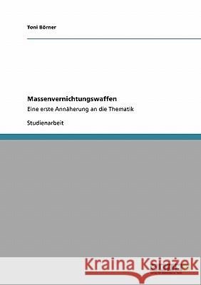 Massenvernichtungswaffen: Eine erste Annäherung an die Thematik Börner, Toni 9783638954099 Grin Verlag - książka