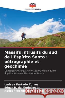 Massifs intrusifs du sud de l'Espírito Santo : pétrographie et géochimie Torres, Larissa Furtado, de Medeiros Jr, Edgar B., de Abreu Marques, Rodson 9786203909371 Editions Notre Savoir - książka