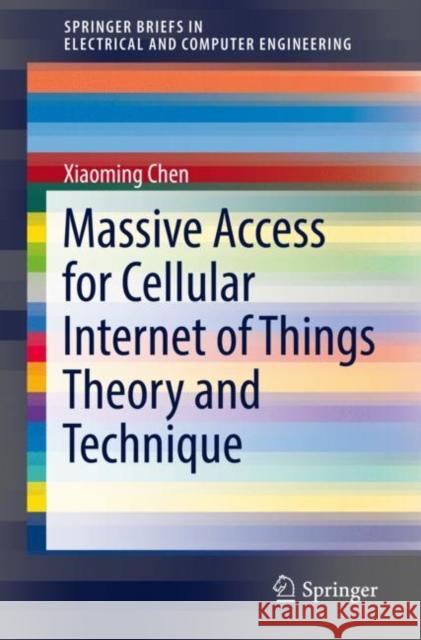Massive Access for Cellular Internet of Things Theory and Technique Xiaoming Chen 9789811365966 Springer - książka