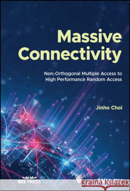 Massive Connectivity: Non-Orthogonal Multiple Access to High Performance Random Access Choi, Jinho 9781119772774 John Wiley and Sons Ltd - książka