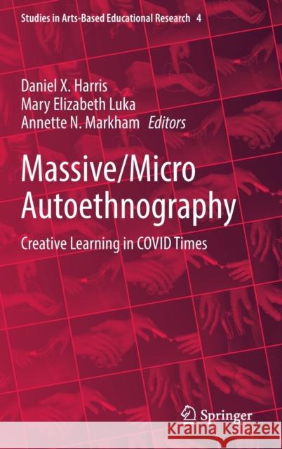 Massive/Micro Autoethnography: Creative Learning in COVID Times Daniel X. Harris Mary Elizabeth Luka Annette N. Markham 9789811683046 Springer - książka