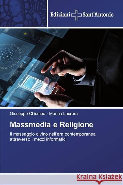 Massmedia e Religione : Il messaggio divino nell'era contemporanea attraverso i mezzi informatici Chiumeo, Giuseppe; Laurora, Marina 9786138392620 Edizioni Sant' Antonio - książka