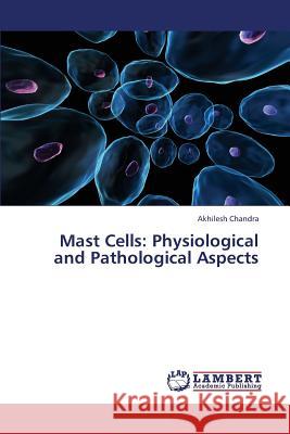 Mast Cells: Physiological and Pathological Aspects Chandra Akhilesh 9783659382611 LAP Lambert Academic Publishing - książka