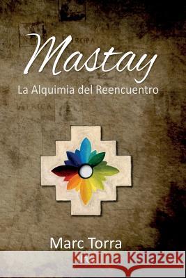 Mastay: La Alquimia del Reencuentro Marc Torra Brenda Starr Marc Torra 9780987119704 Chakana Creations Pty, Limited - książka