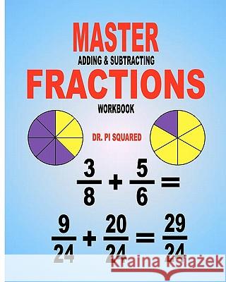 Master Adding & Subtracting Fractions Workbook Dr Pi Squared 9781463551438 Createspace - książka