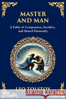 Master and Man: A Story of Greed, Redemption, and the Power of Compassion (Large Print Deluxe Edition For Easy Reading) Leo Nikolayevich, 1828-1910 Tolstoy Tim Zengerink 9781806985142 Library of Alexandria - książka
