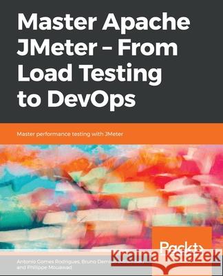 Master Apache JMeter - From Load Testing to DevOps Antonio Gomes Rodrigues Bruno Demio Philippe Mouawad 9781839217647 Packt Publishing - książka