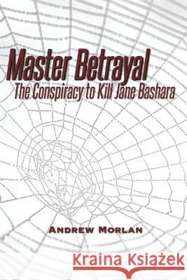 Master Betrayal: The Conspiracy to Kill Jane Bashara Andrew Morlan 9781539676553 Createspace Independent Publishing Platform - książka