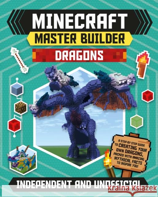 Master Builder - Minecraft Dragons (Independent & Unofficial): A Step-by-step Guide to Creating Your Own Dragons, Packed With Amazing Mythical Facts to Inspire You! Sara Stanford 9781783124930 Welbeck Publishing Group - książka