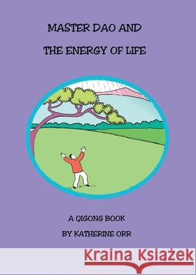 Master Dao and the Energy of Life Katherine Orr, Katherine Orr, Katherine Shelley Orr 9780578676555 Dragongate Publishing - książka