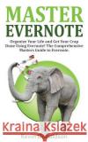 Master Evernote: Evernote Mastery - Organize Your Life and Get Your Crap Done! the Comprehensive Masters Guide to Evernote Kevin Donaldson 9781522791188 Createspace Independent Publishing Platform