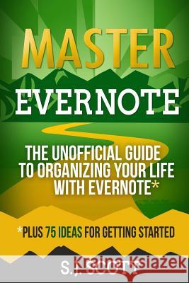 Master Evernote: The Unofficial Guide to Organizing Your Life with Evernote (Plus 75 Ideas for Getting Started) S. J. Scott 9781500527372 Createspace Independent Publishing Platform - książka