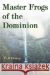 Master Frogs of the Dominion D. R. Bishop 9780595273836 iUniverse