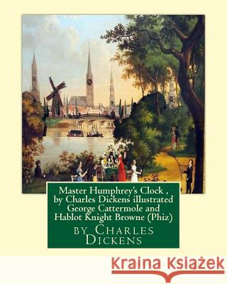 Master Humphrey's Clock, by Charles Dickens illustrated George Cattermole: (10 August 1800, 24 July 1868) was an English painter and illustrator Hablo Cattermole, George 9781533583215 Createspace Independent Publishing Platform - książka