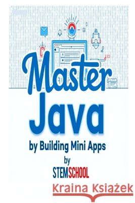Master Java by Building Mini-Apps: Learn Java the Practical Way with Real Projects School, Stem, School, Stem 9798319399151 Independently Published - książka