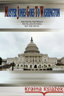Master Jones Goes to Washington: The Truth, The Whole Truth, and Nothing But the Truth Brown, Hugh 9781403390103 Authorhouse - książka