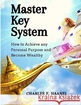 Master Key System: How to Achieve any Personal Purpose and Become Wealthy Charles F Haanel   9781805474234 Intell Book Publishers - książka