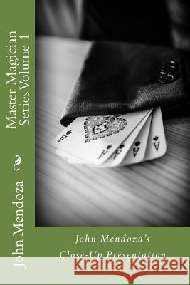 Master Magician Series Volume 1: John Mendoza's Close-Up Presentation MR John Mendoza 9781541307698 Createspace Independent Publishing Platform - książka