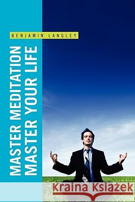 Master Meditation, Master Your Life Benjamin Langley 9781453560945 Xlibris Corporation - książka