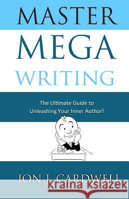 Master Mega Writing: The Ultimate Guide to Unleashing Your Inner Author Jon J. Cardwell 9781479353835 Createspace Independent Publishing Platform - książka