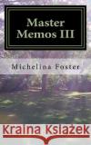 Master Memos III: Reflections on The Journey Foster, Michelina M. 9781986126717 Createspace Independent Publishing Platform
