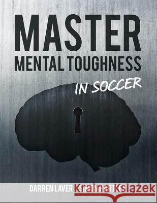 Master Mental Toughness In Soccer: Color Edition Simon Hartley Darren Laver 9781722885526 Createspace Independent Publishing Platform - książka