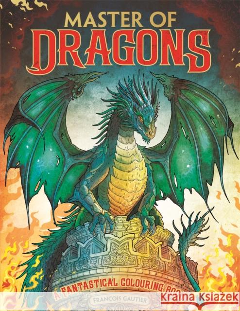 Master of Dragons: A Fantastical Colouring Book Francois (Illustrator) Gautier 9781915751416 Michael O'Mara Books Ltd - książka