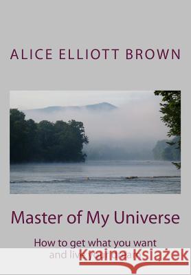 Master of My Universe: How to get what you want and live your dream Brown, Alice Elliott 9780972536899 Drive Zero Partners - książka